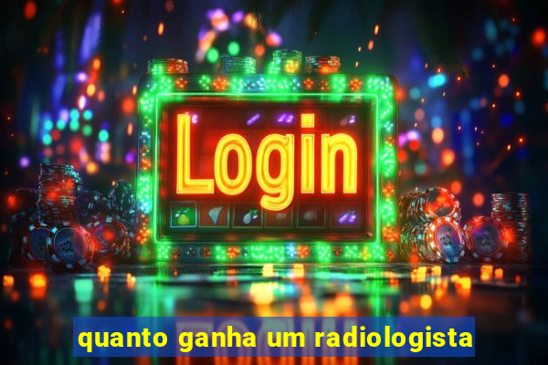 quanto ganha um radiologista